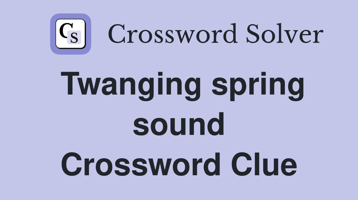 Twanging spring sound Crossword Clue