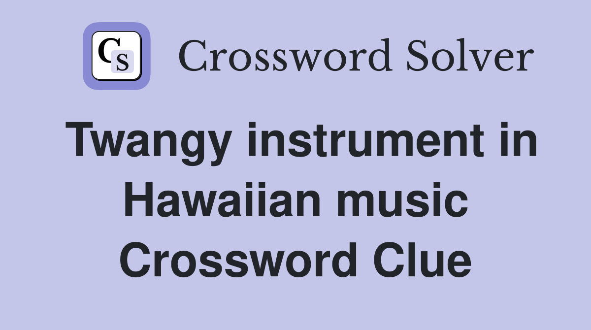 Twangy instrument in Hawaiian music Crossword Clue