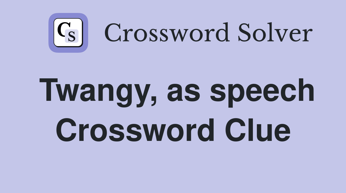 Twangy, as speech Crossword Clue