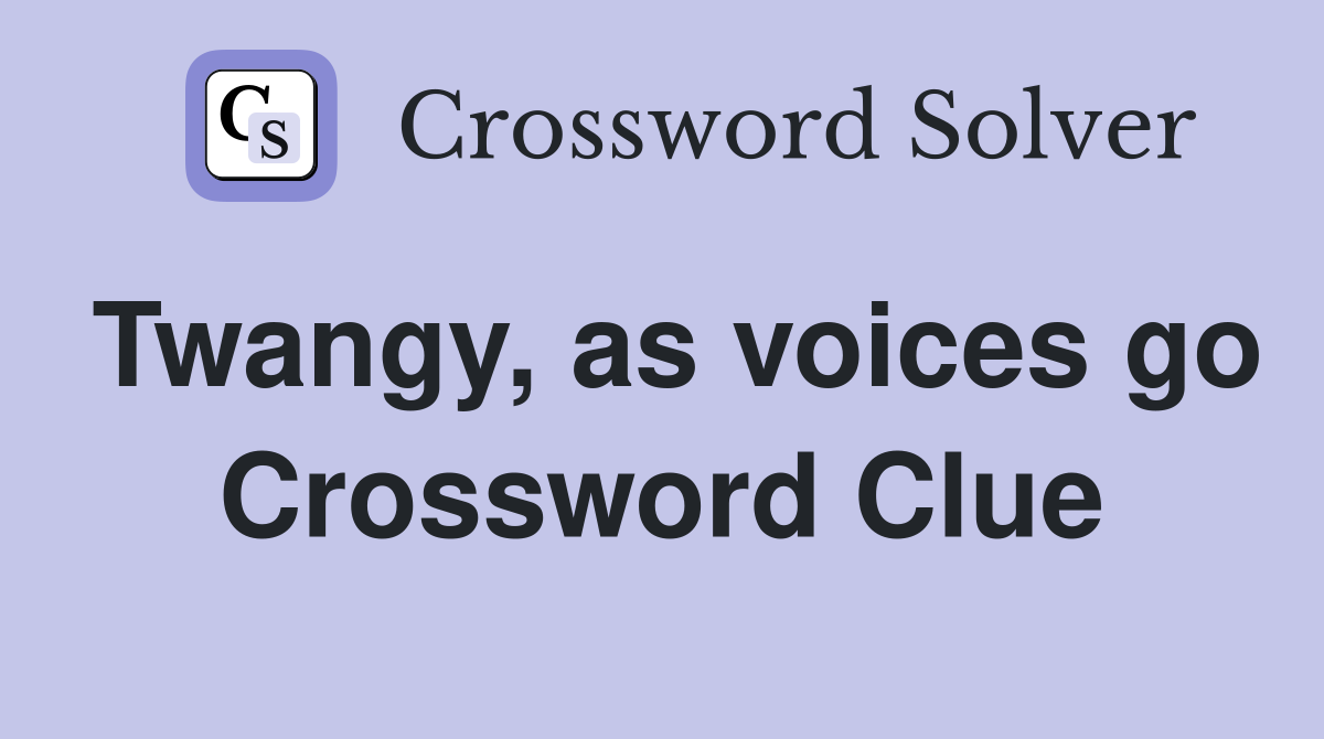 Twangy, as voices go Crossword Clue