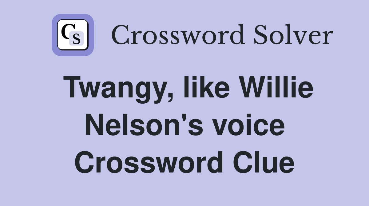 Twangy, like Willie Nelson's voice Crossword Clue