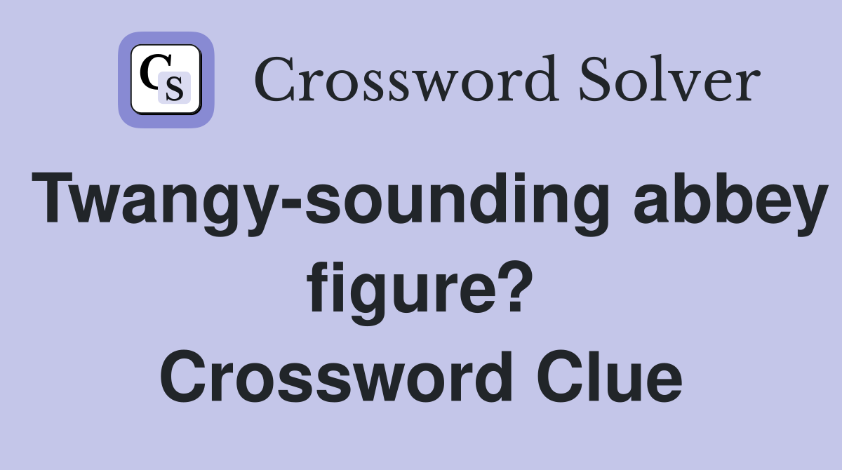 Twangy-sounding abbey figure? Crossword Clue