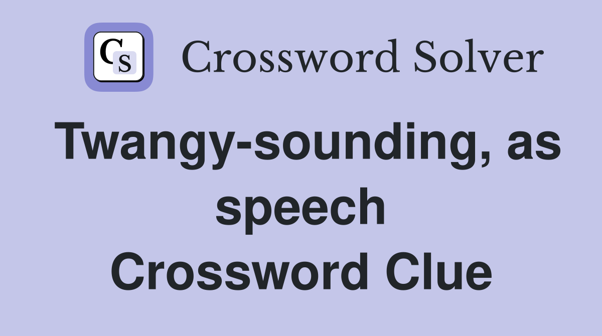 Twangy-sounding, as speech Crossword Clue