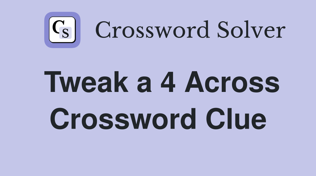 Tweak a 4 Across Crossword Clue