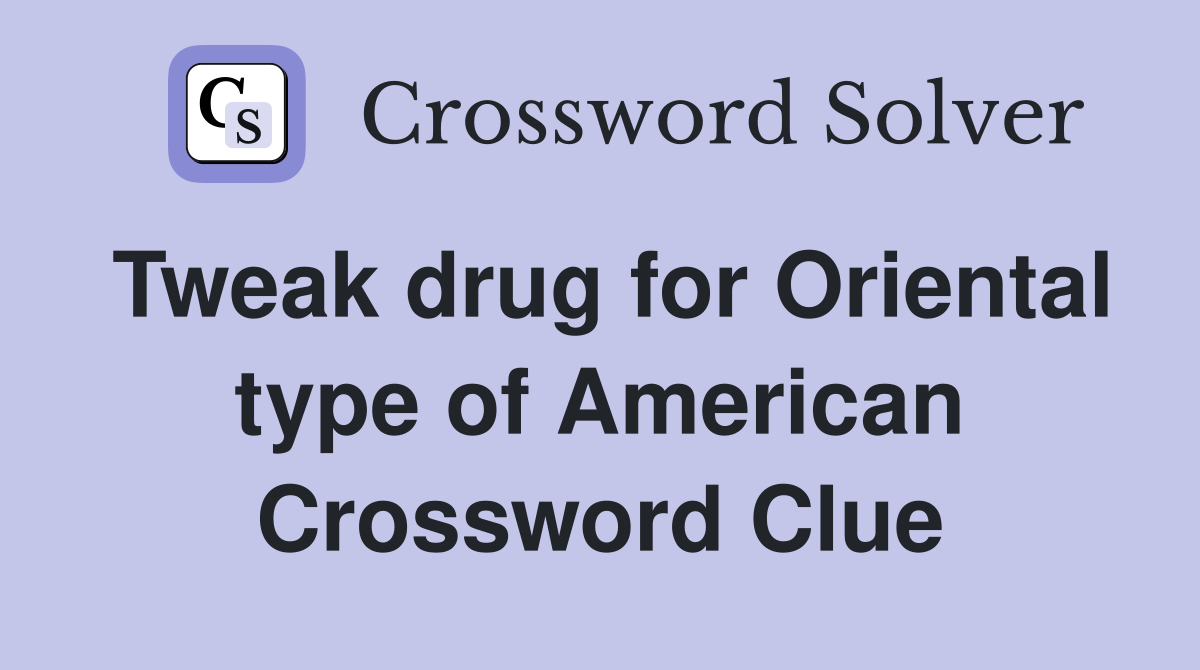 Tweak drug for Oriental type of American Crossword Clue