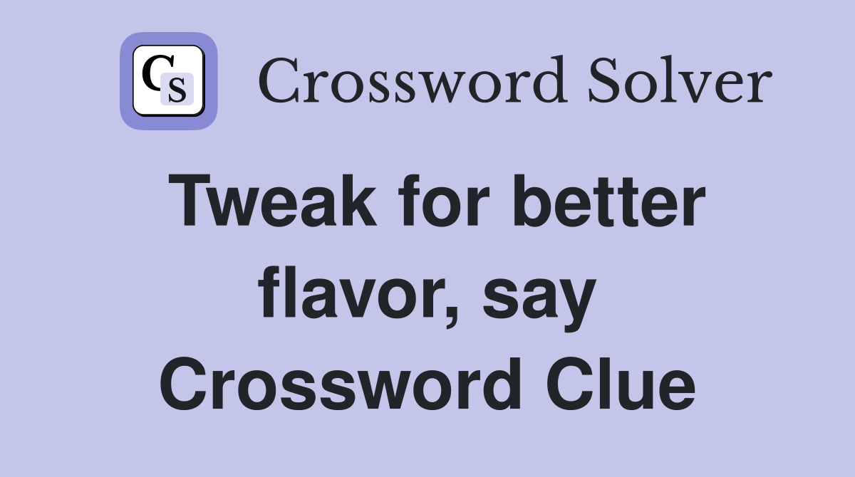 Tweak for better flavor, say Crossword Clue