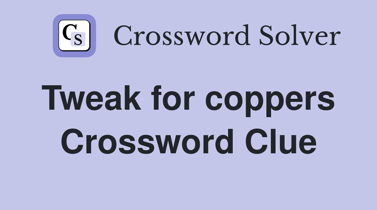 Tweak for coppers  Crossword Clue