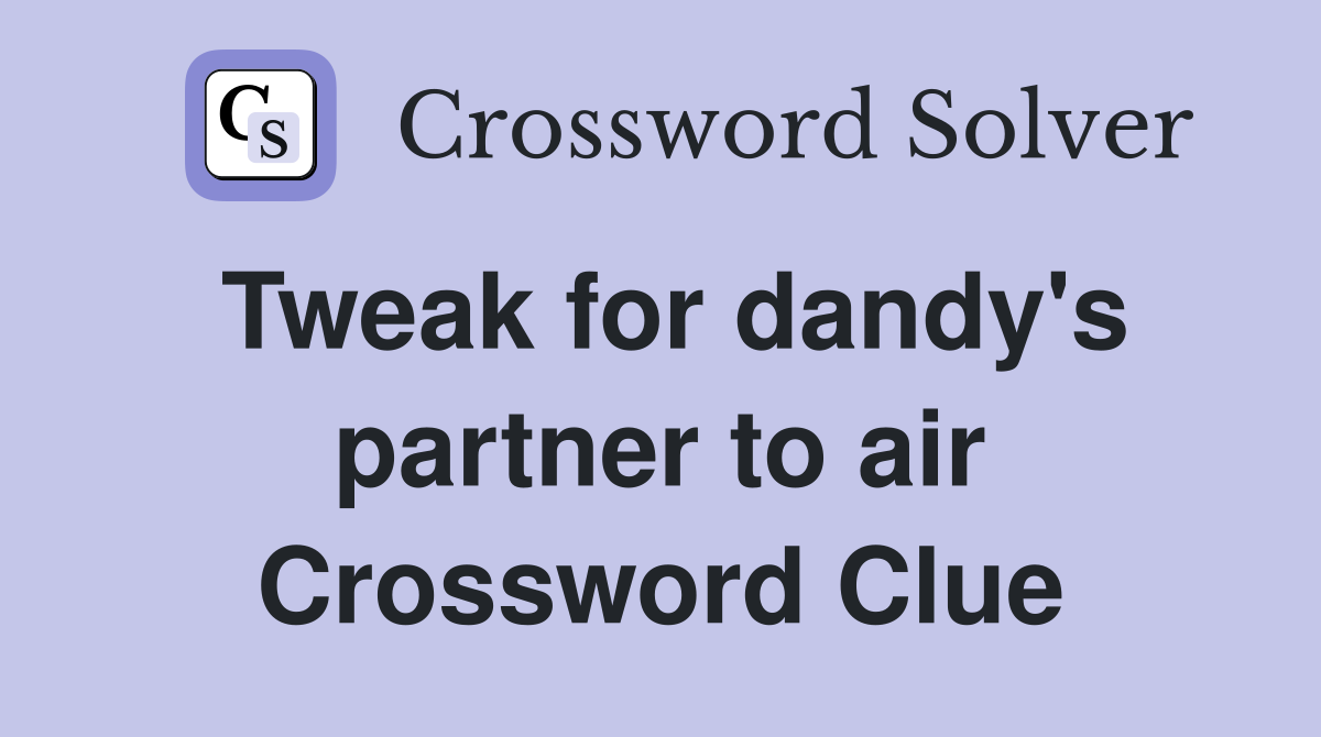 Tweak for dandy's partner to air Crossword Clue