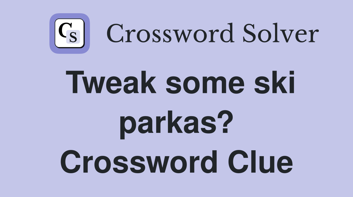 Tweak some ski parkas? Crossword Clue