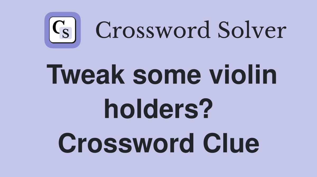 Tweak some violin holders? Crossword Clue