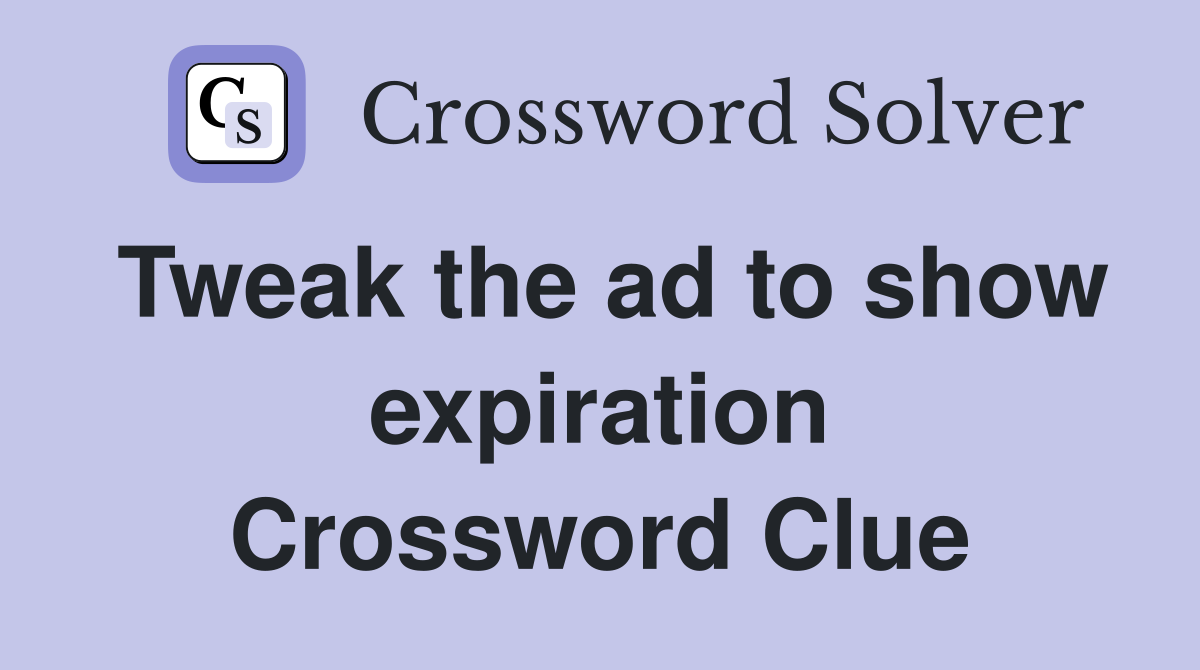 Tweak the ad to show expiration Crossword Clue