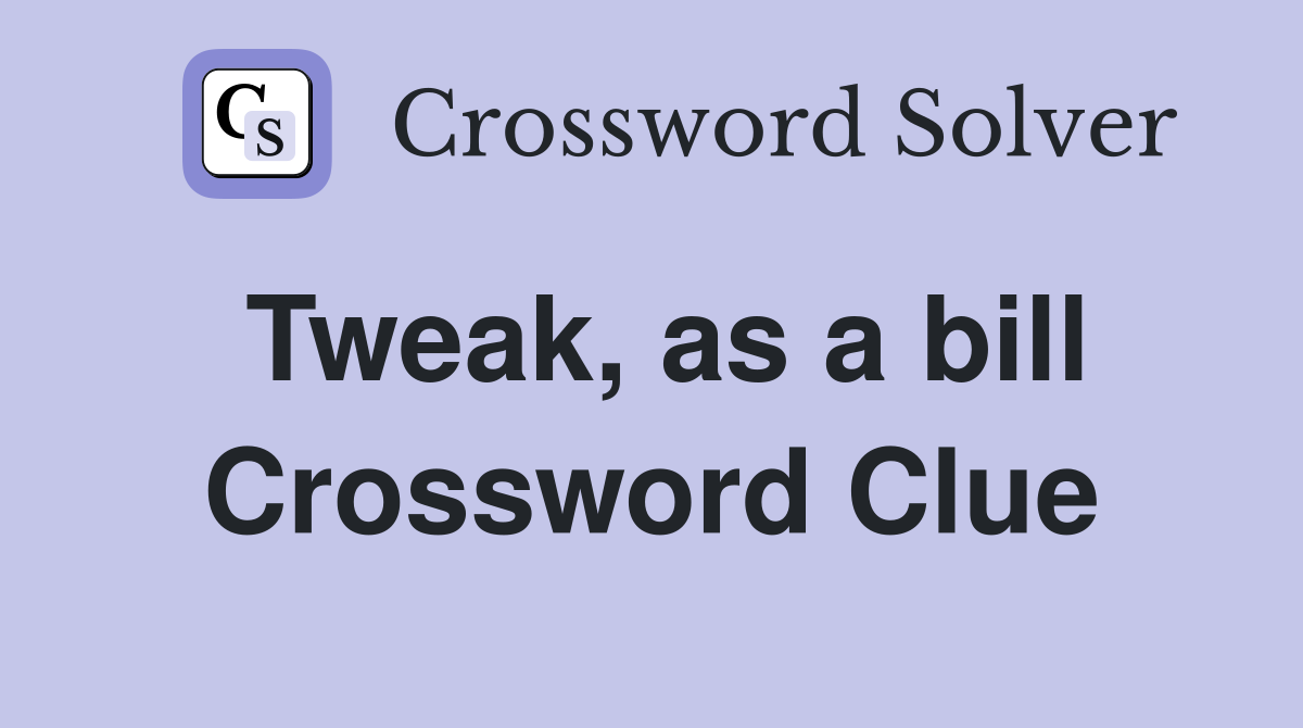 Tweak, as a bill Crossword Clue