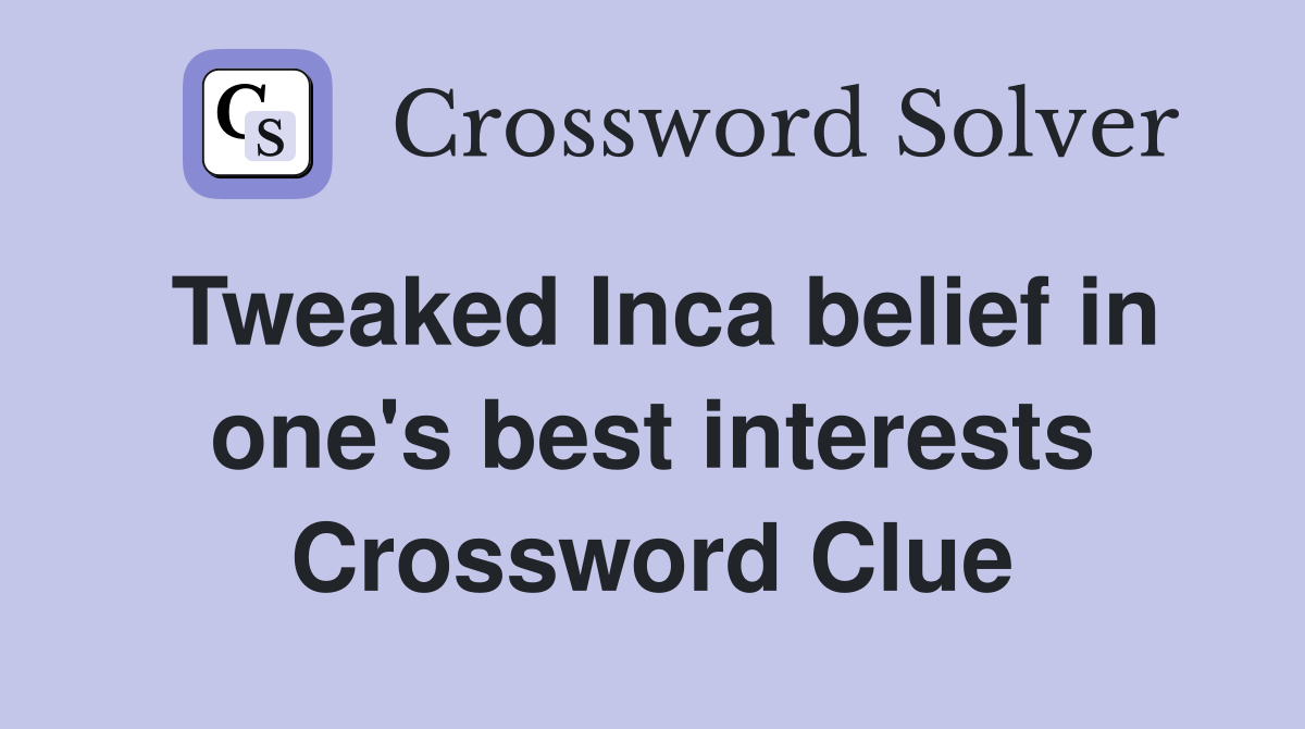 Tweaked Inca belief in one's best interests Crossword Clue