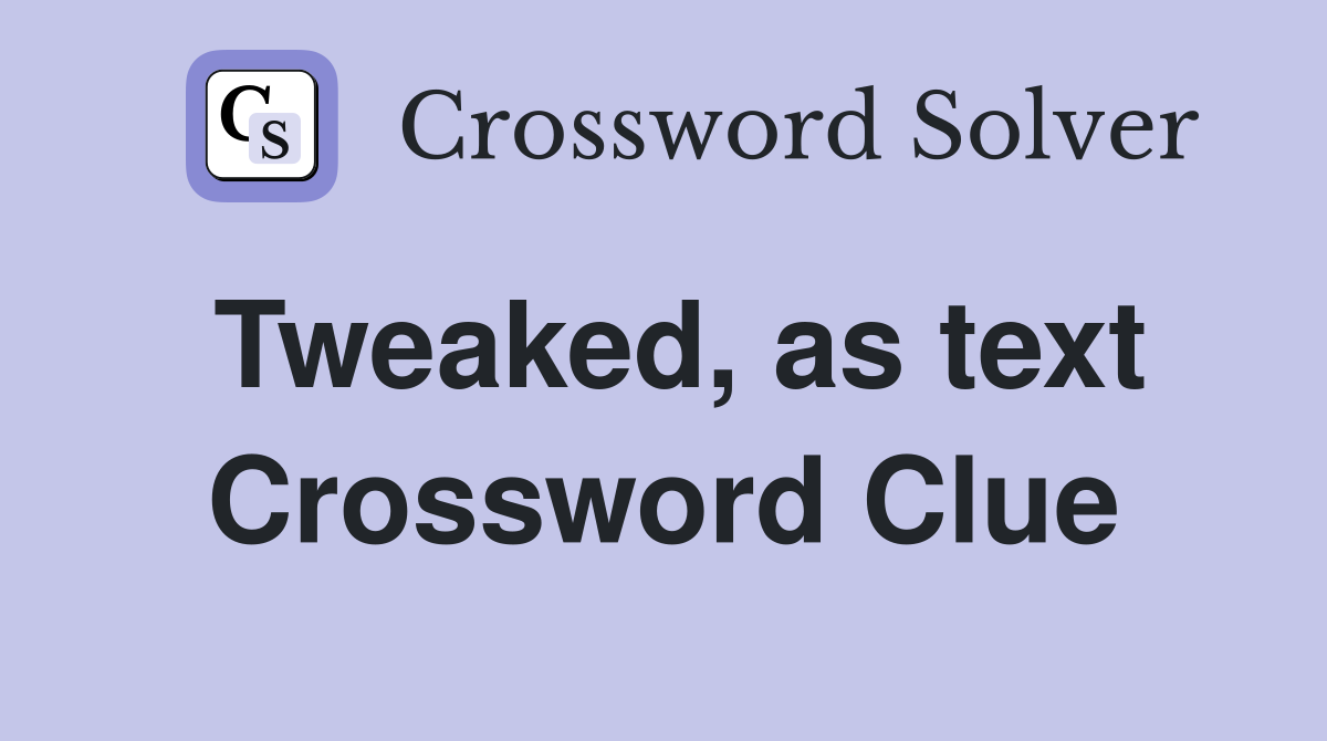 Tweaked, as text Crossword Clue