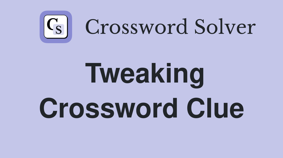 Tweaking Crossword Clue