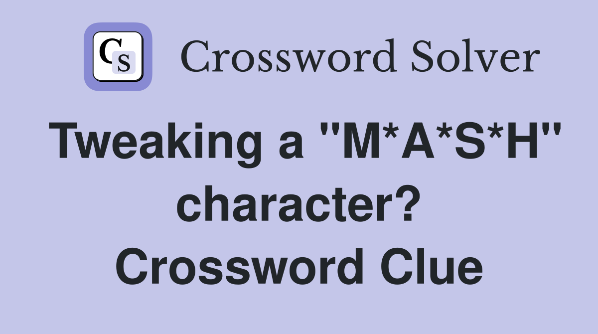 Tweaking a "M*A*S*H" character? Crossword Clue