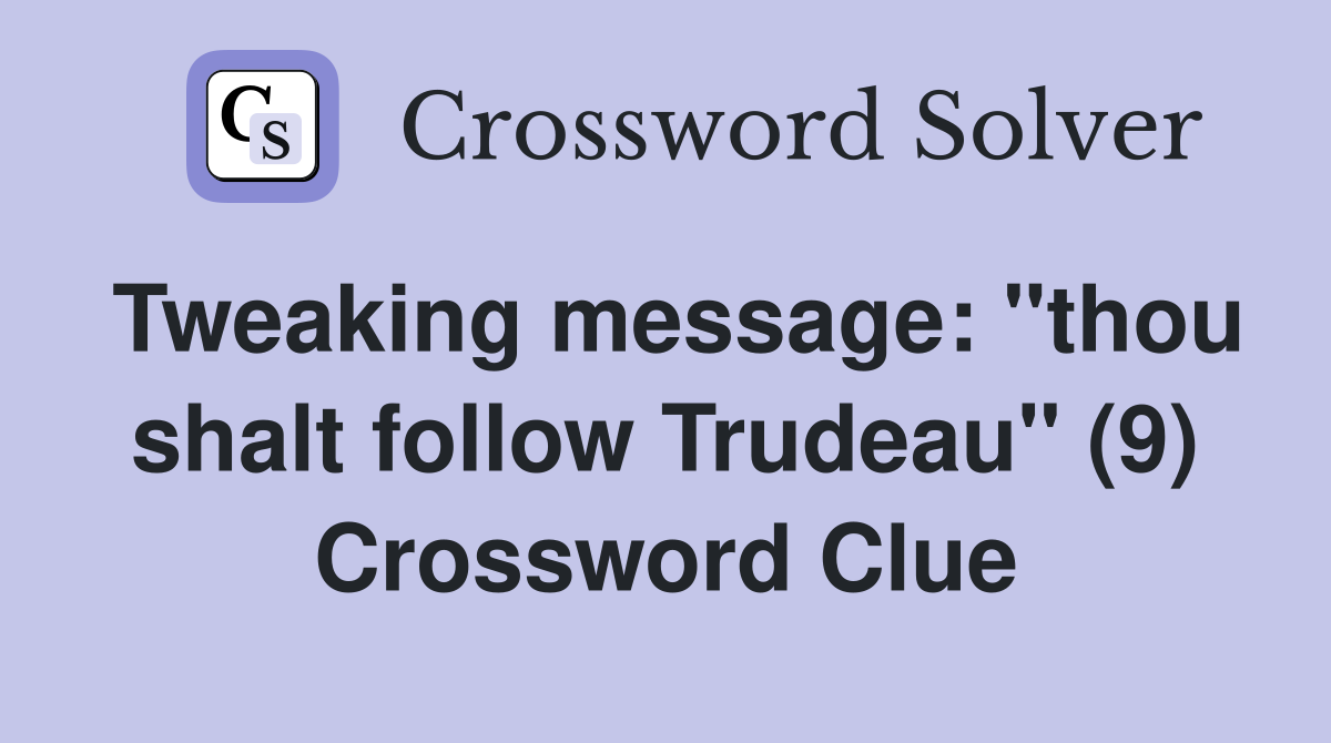 Tweaking message: "thou shalt follow Trudeau" (9) Crossword Clue