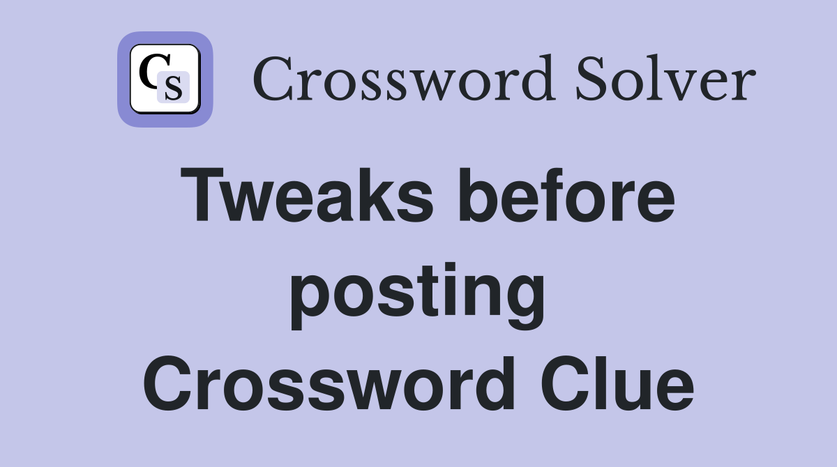 Tweaks before posting Crossword Clue