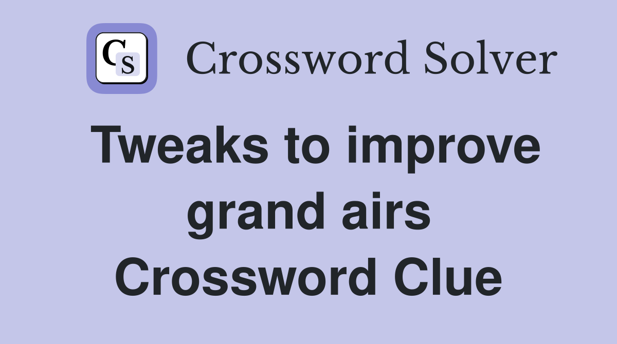 Tweaks to improve grand airs Crossword Clue