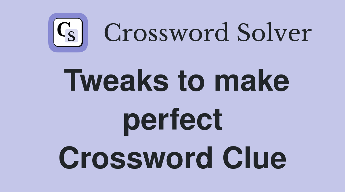 Tweaks to make perfect Crossword Clue