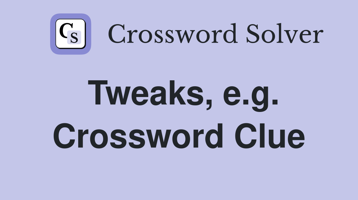 Tweaks, e.g. Crossword Clue