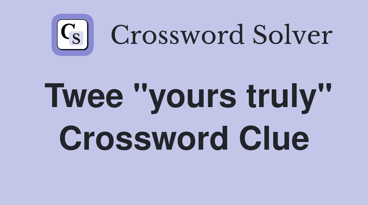 Twee "yours truly" Crossword Clue