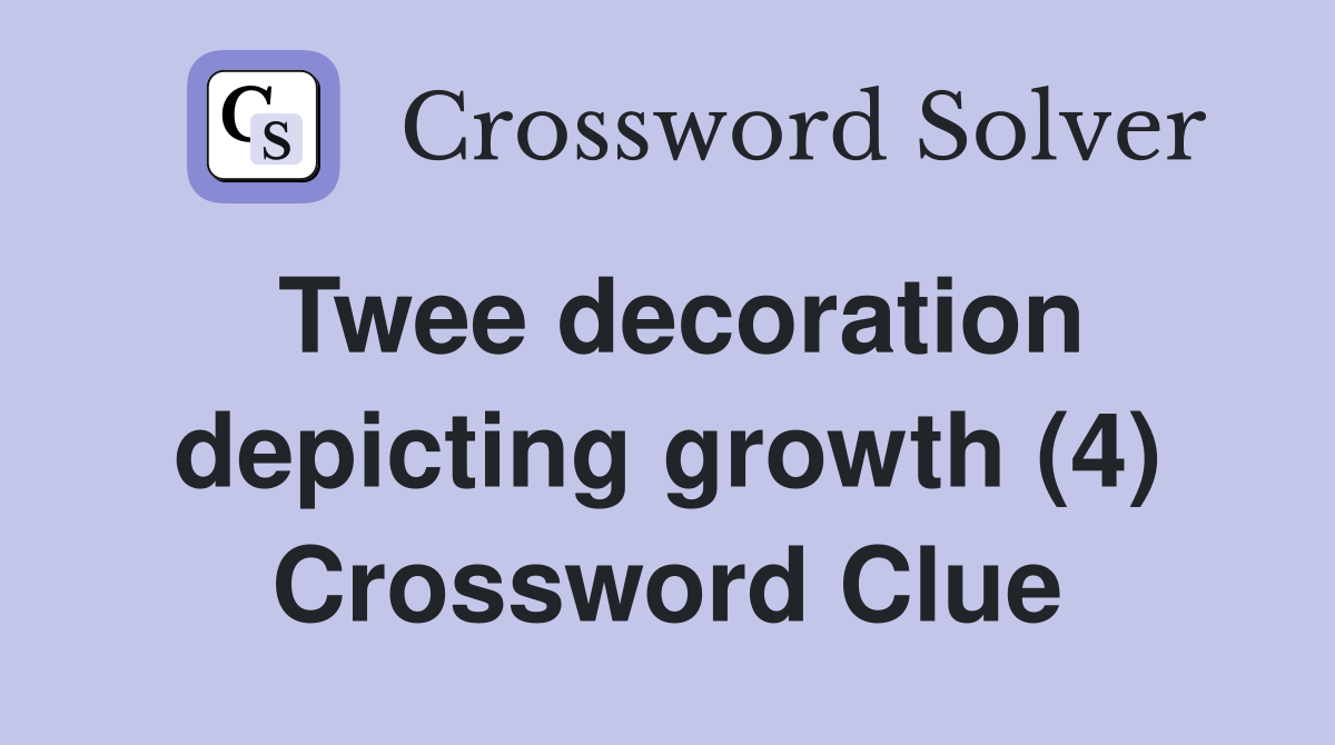 Twee decoration depicting growth (4) Crossword Clue