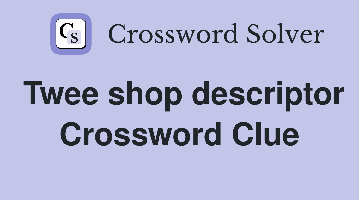Twee shop descriptor Crossword Clue