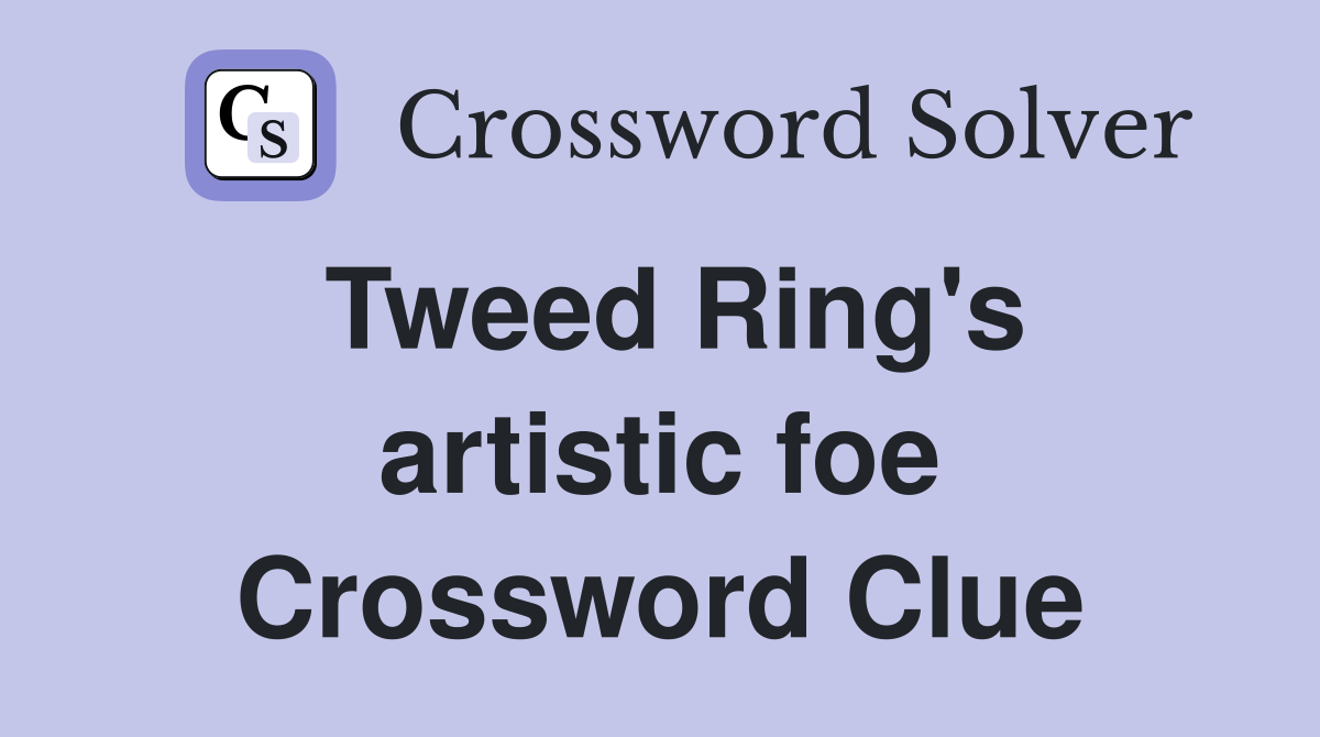 Tweed Ring's artistic foe Crossword Clue