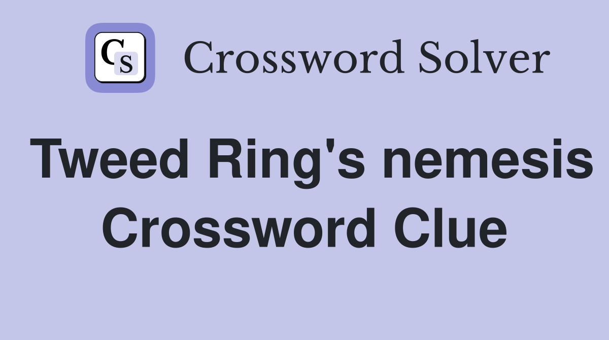 Tweed Ring's nemesis Crossword Clue