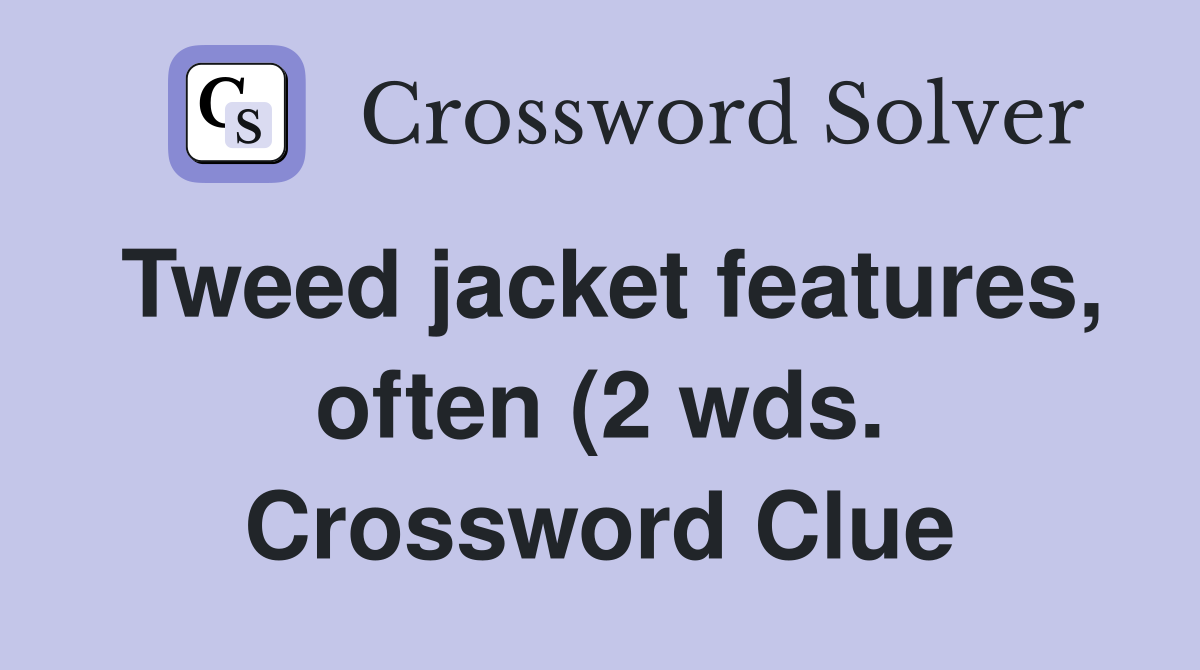 Tweed jacket features often (2 wds ) Crossword Clue Answers Tweed jacket features often (2 wds ) Crossword Clue Answers