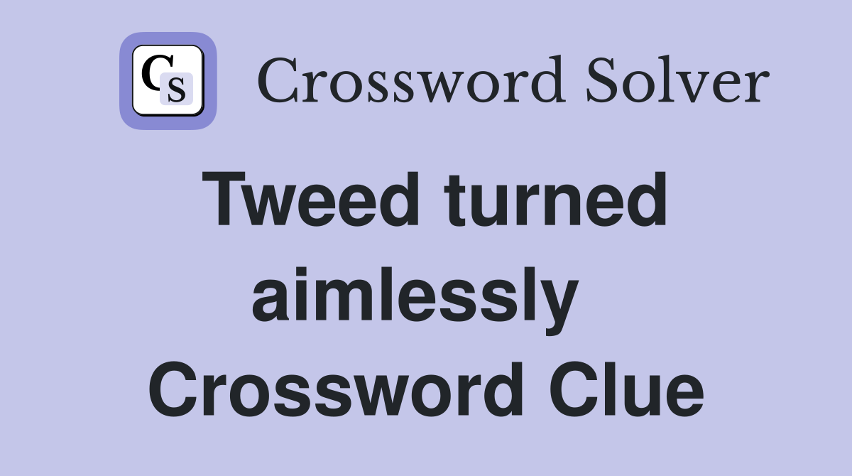Tweed turned aimlessly  Crossword Clue