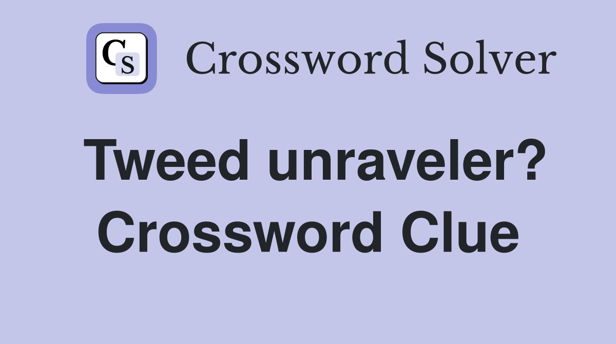 Tweed unraveler? Crossword Clue