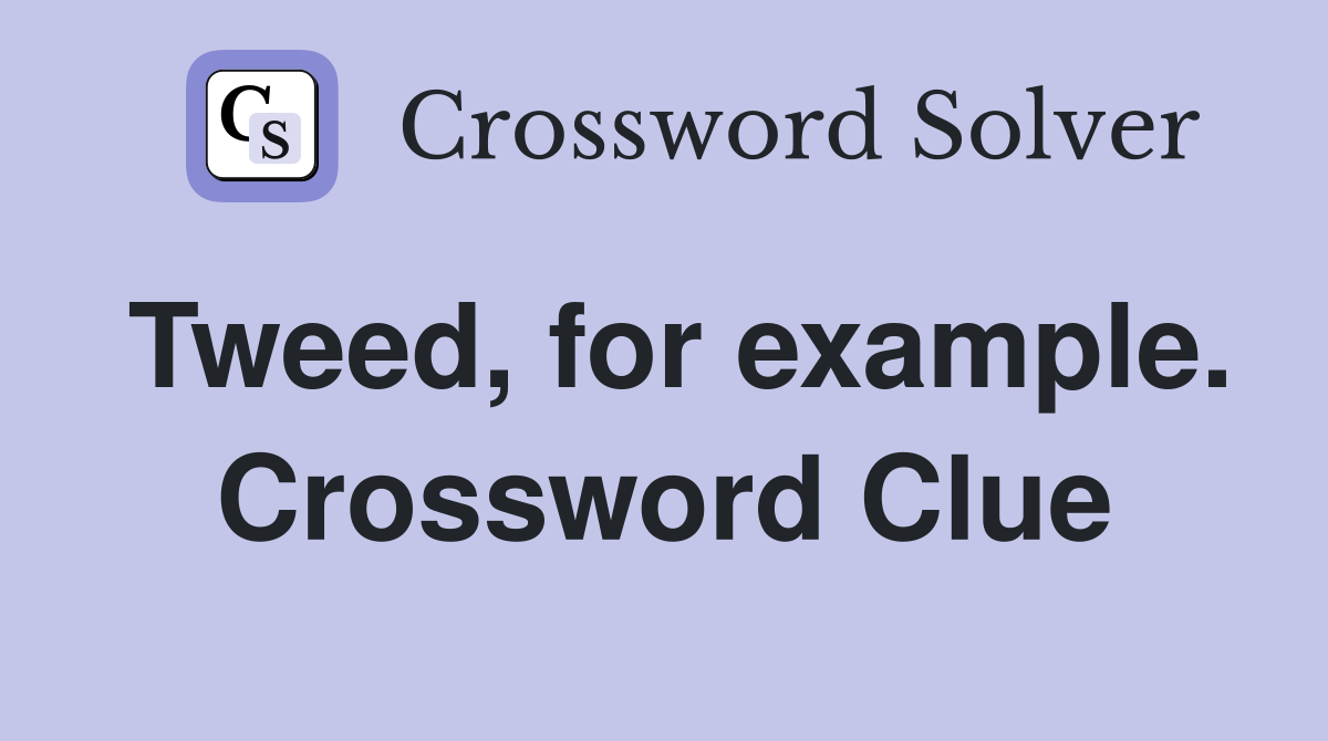 Tweed, for example. Crossword Clue