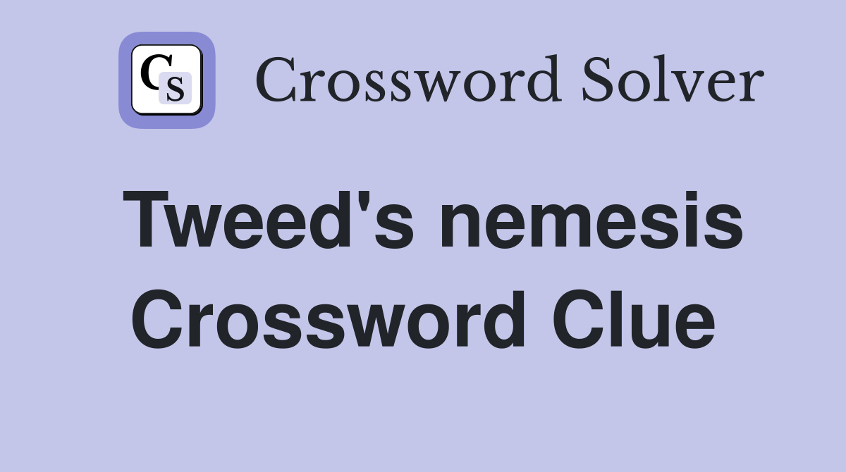 Tweed's nemesis Crossword Clue