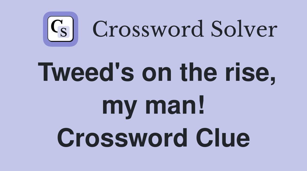 Tweed's on the rise, my man! Crossword Clue