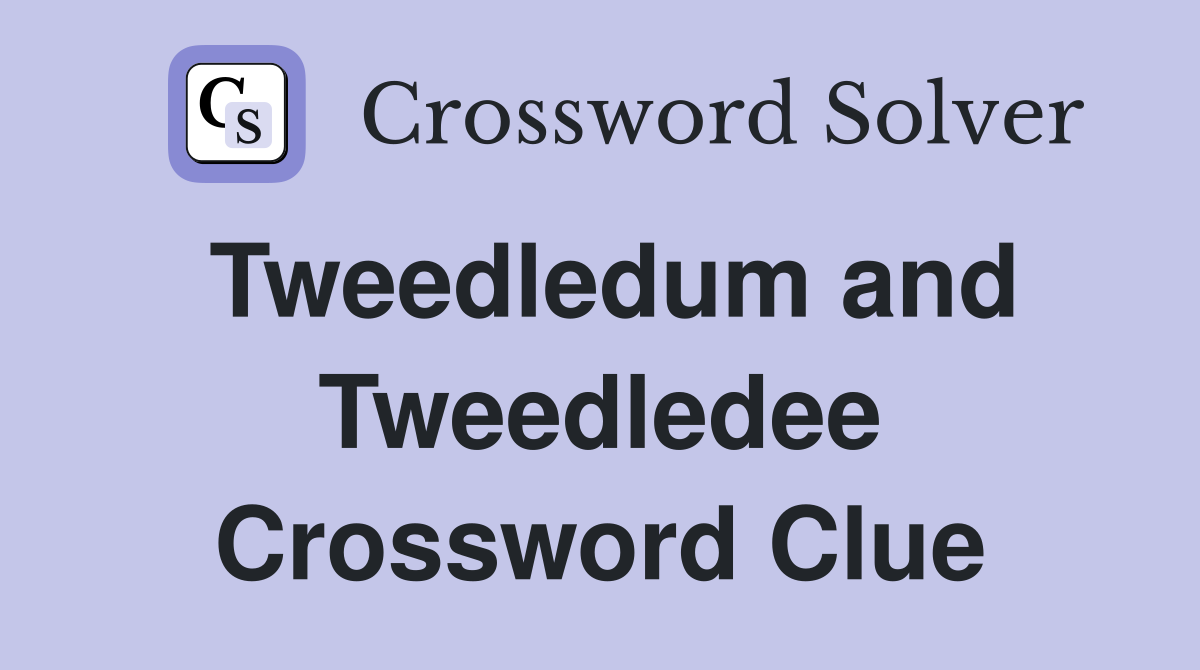 Tweedledum and Tweedledee Crossword Clue
