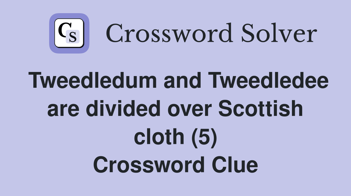 Tweedledum and Tweedledee are divided over Scottish cloth (5) Crossword Clue