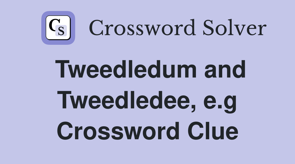 Tweedledum and Tweedledee, e.g Crossword Clue