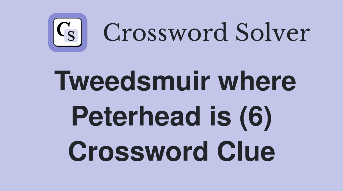 Tweedsmuir where Peterhead is (6) Crossword Clue