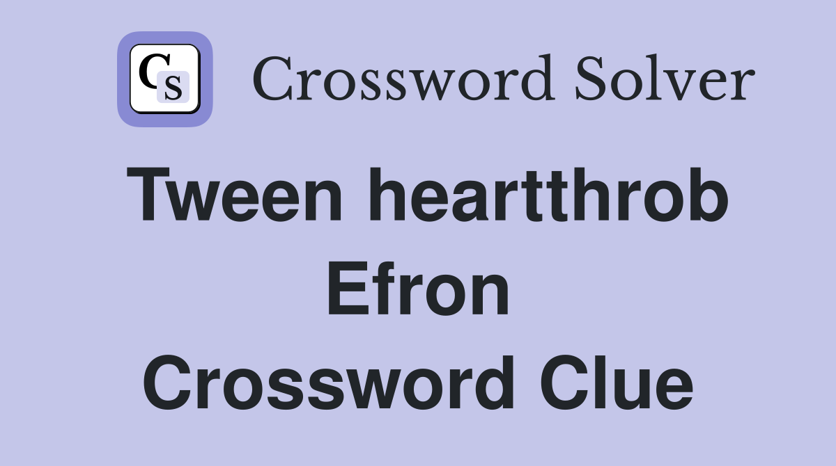 Tween heartthrob Efron Crossword Clue