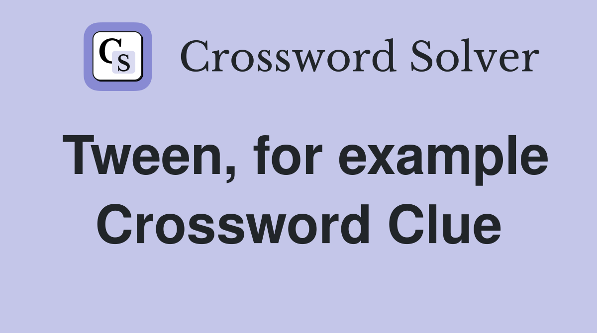 Tween, for example Crossword Clue