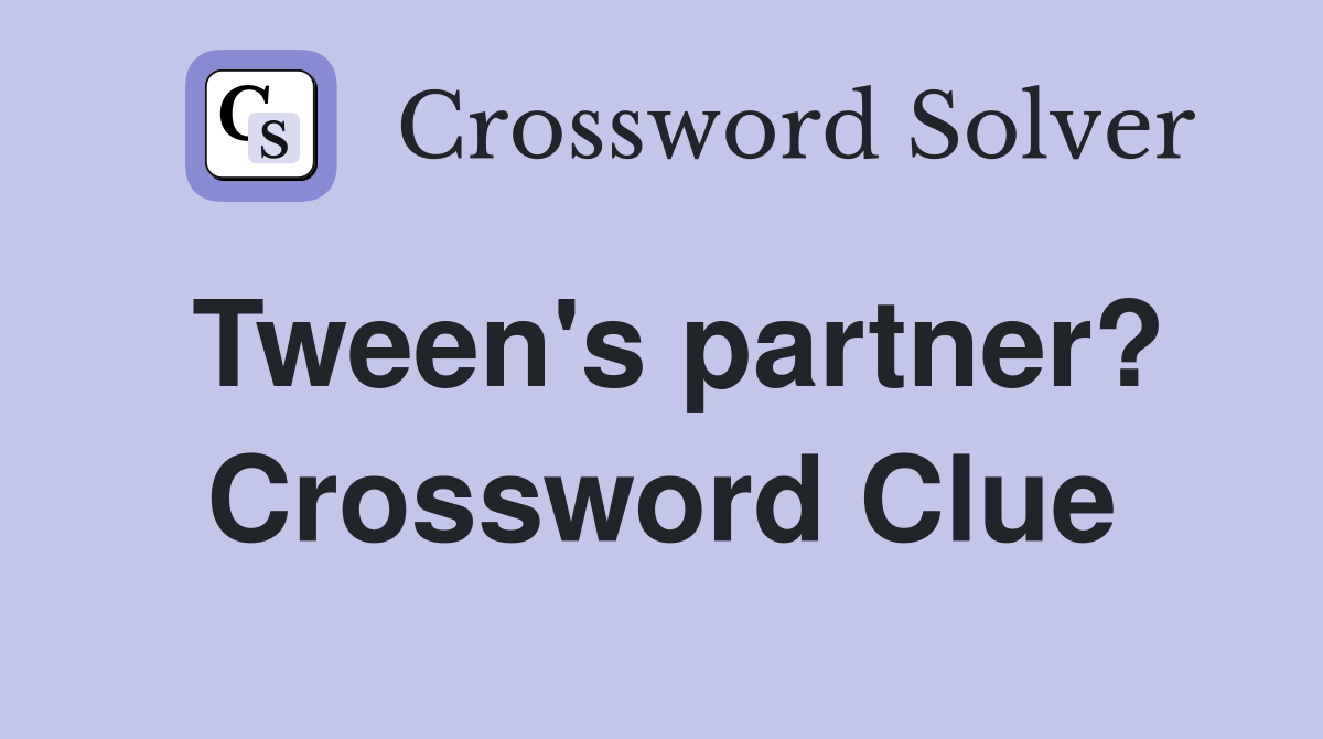 Tween's partner? Crossword Clue