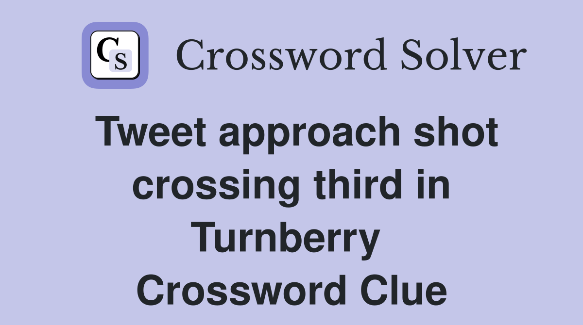 Tweet approach shot crossing third in Turnberry  Crossword Clue