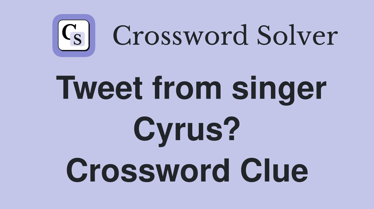 Tweet from singer Cyrus? Crossword Clue