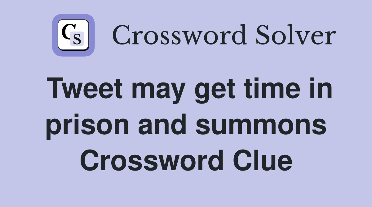 Tweet may get time in prison and summons Crossword Clue