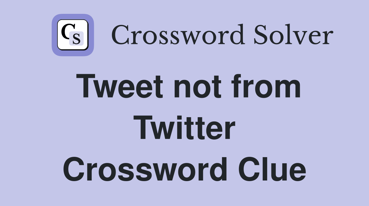 Tweet not from Twitter Crossword Clue
