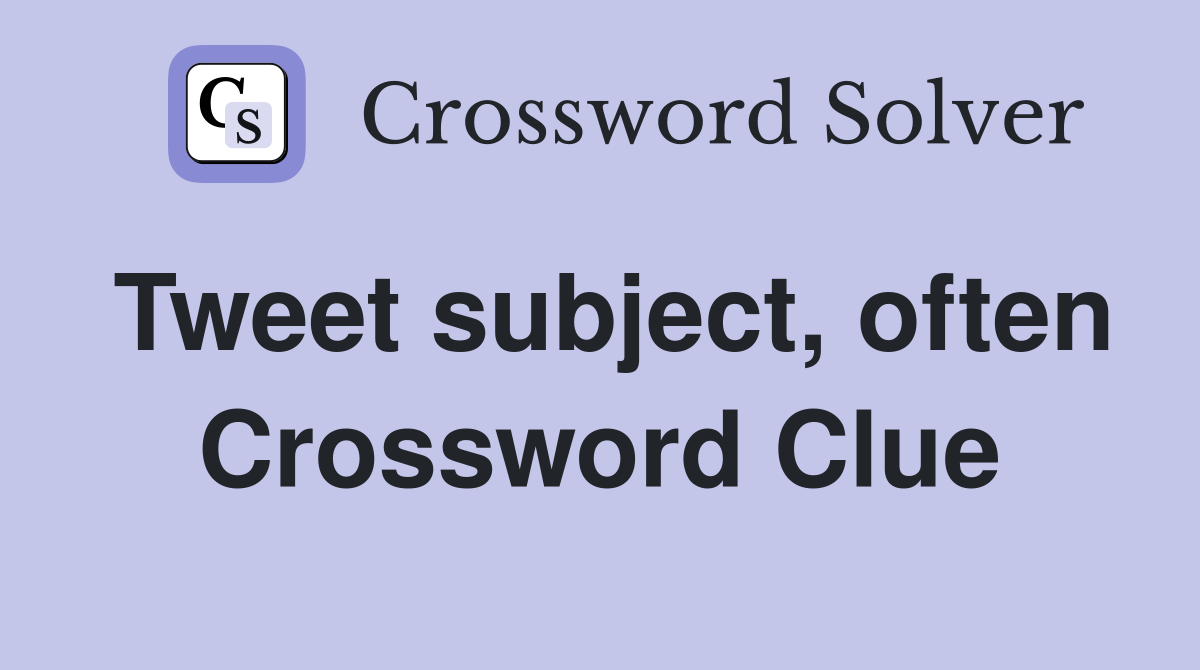 Tweet subject, often Crossword Clue