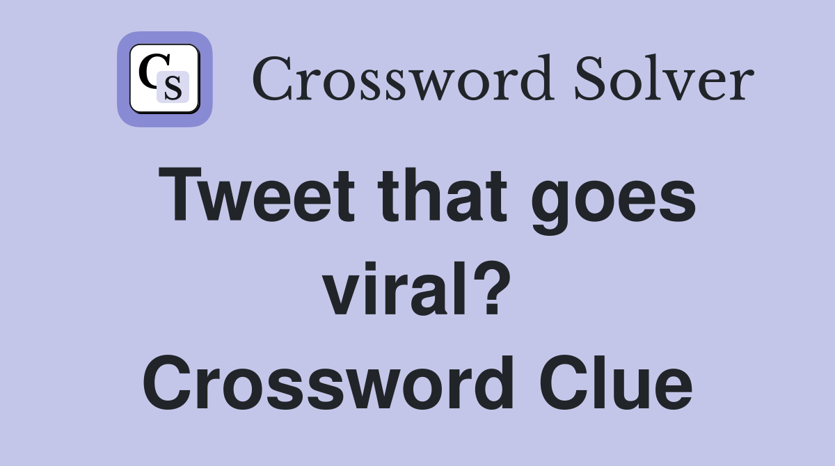 Tweet that goes viral? Crossword Clue