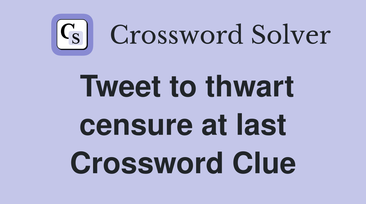 Tweet to thwart censure at last Crossword Clue